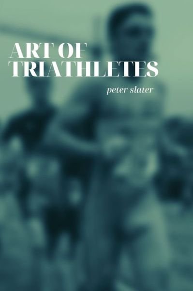 Cover for Peter Slater · Art of Triathletes (Paperback Book) (2019)