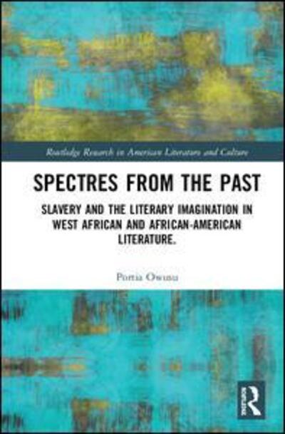 Cover for Portia Owusu · Spectres from the Past: Slavery and the Politics of &quot;History&quot; in West African and African-American Literature - Routledge Research in American Literature and Culture (Hardcover Book) (2019)