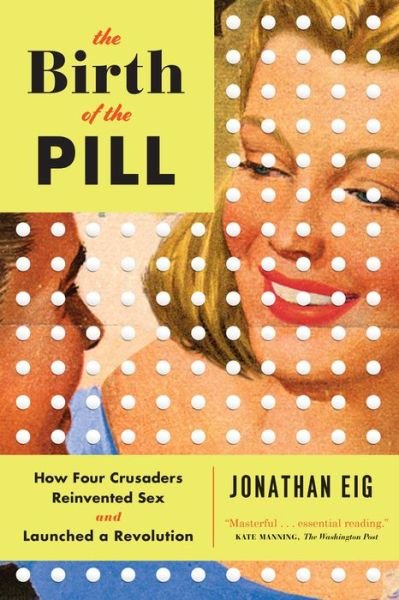 Cover for Jonathan Eig · The Birth of the Pill - How Four Crusaders Reinvented Sex and Launched a Revolution (Paperback Book) (2015)