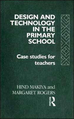 Cover for Hind Makiya · Design and Technology in the Primary School: Case Studies for Teachers - Subjects in the Primary School (Hardcover Book) (1993)