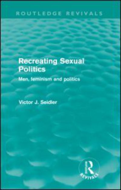 Cover for Victor Seidler · Recreating Sexual Politics (Routledge Revivals): Men, Feminism and Politics - Routledge Revivals (Paperback Book) (2009)