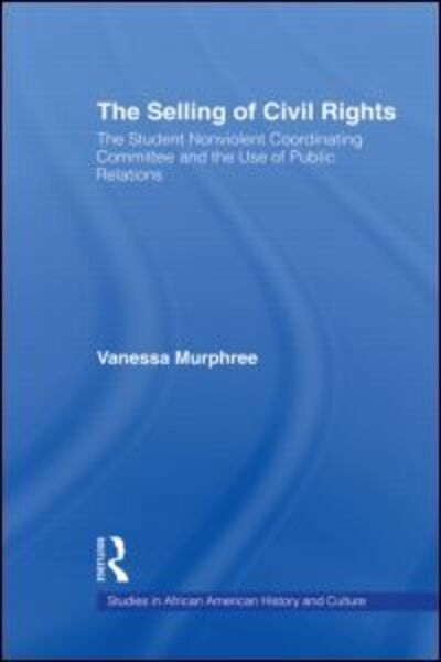 Cover for Vanessa Murphree · The Selling of Civil Rights: The Student Nonviolent Coordinating Committee and the Use of Public Relations - Studies in African American History and Culture (Hardcover Book) (2006)