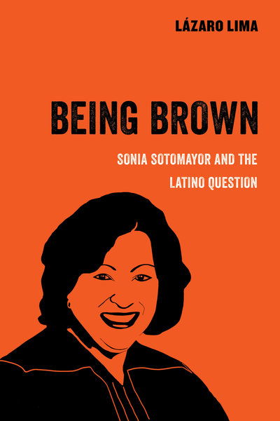 Cover for Lazaro Lima · Being Brown: Sonia Sotomayor and the Latino Question - American Studies Now: Critical Histories of the Present (Paperback Book) (2019)