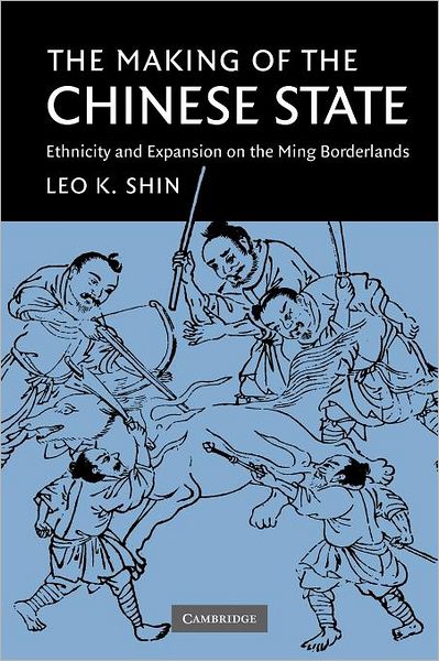 Cover for Shin, Leo K. (University of British Columbia, Vancouver) · The Making of the Chinese State: Ethnicity and Expansion on the Ming Borderlands (Pocketbok) (2012)