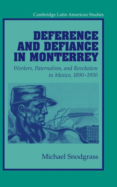 Cover for Snodgrass, Michael (Purdue University, Indiana) · Deference and Defiance in Monterrey: Workers, Paternalism, and Revolution in Mexico, 1890–1950 - Cambridge Latin American Studies (Hardcover bog) (2003)
