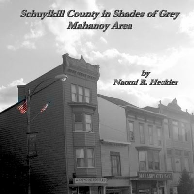 Cover for Naomi R. Heckler · Schuylkill County in Shades of Grey, Mahanoy Area (Book) (2009)