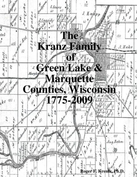 Cover for Roger F. Krentz · Kranz Family of Green Lake and Marquette Counties, Wisconsin 1775-2009 (Book) (2010)