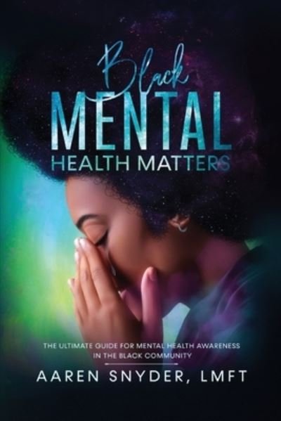 Cover for Aaren Snyder · Black Mental Health Matters: The Ultimate Guide for Mental Health Awareness in the Black Community. (Pocketbok) (2020)