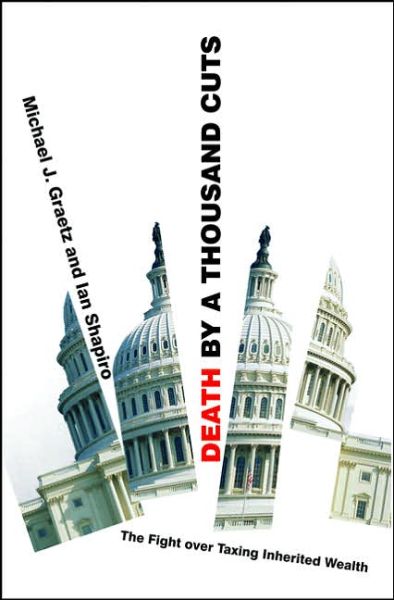 Death by a Thousand Cuts: The Fight over Taxing Inherited Wealth - Michael J. Graetz - Books - Princeton University Press - 9780691127897 - August 13, 2006