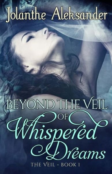 Cover for Jolanthe Aleksander · Beyond the Veil of Whispered Dreams: the Veil Book I (Paperback Book) (2015)