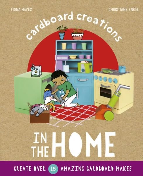 In the Home: Create Over 15 Amazing Cardboard Makes - Cardboard Creations - Fiona Hayes - Kirjat - Quarto Publishing PLC - 9780711243897 - tiistai 15. lokakuuta 2019