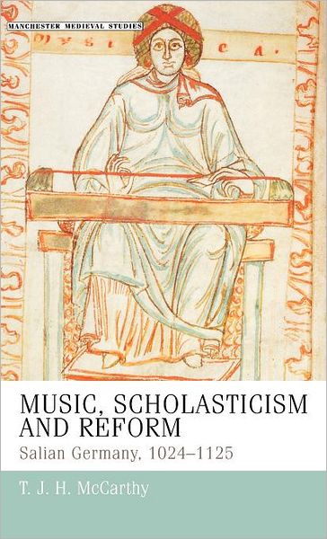 Cover for T. J. H. McCarthy · Music, Scholasticism and Reform: Salian Germany 1024–1125 - Manchester Medieval Studies (Hardcover Book) (2009)