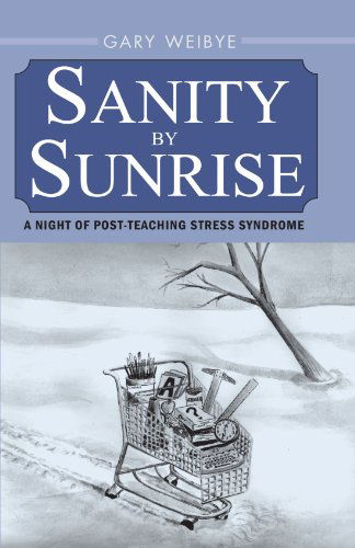 Cover for Gary Weibye · Sanity by Sunrise: a Night of Post-teaching Stress Syndrome (Paperback Book) (2000)