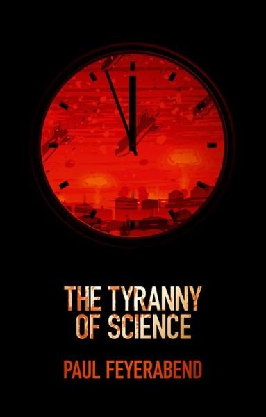Cover for Feyerabend, Paul K. (University of California at Berkeley, and Federal Institute of Technology at Zurich) · The Tyranny of Science (Gebundenes Buch) (2011)