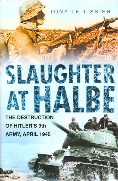 Cover for Tony Le Tissier · Slaughter at Halbe: The Destruction of Hitler's 9th Army - April 1945 (Hardcover Book) [Uitg and Revised and Updated to Include New Develo edition] (2005)