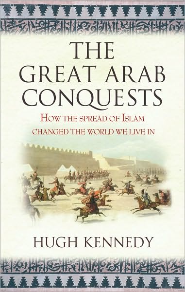 The Great Arab Conquests: How the Spread of Islam Changed the World We Live In - Hugh Kennedy - Books - Orion Publishing Co - 9780753823897 - April 16, 2008