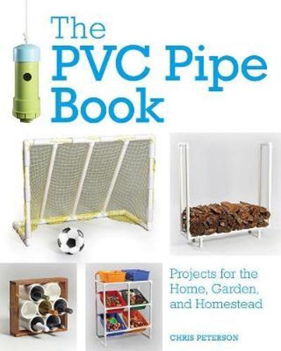 Cover for Chris Peterson · The PVC Pipe Book: Projects for the Home, Garden, and Homestead (Paperback Book) (2018)