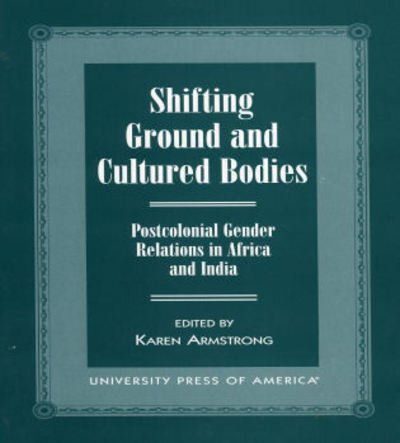 Cover for Karen Armstrong · Shifting Ground and Cultural Bodies: Postcolonial Gender Relations in Africa and India (Paperback Book) (1999)