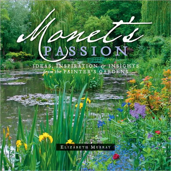 Cover for Elizabeth Murray · Monet'S Passion Ideas, Inspiration and Insights from the Painter's Gardens (Hardcover Book) [20th Anniversary, Revised Ed. edition] (2010)