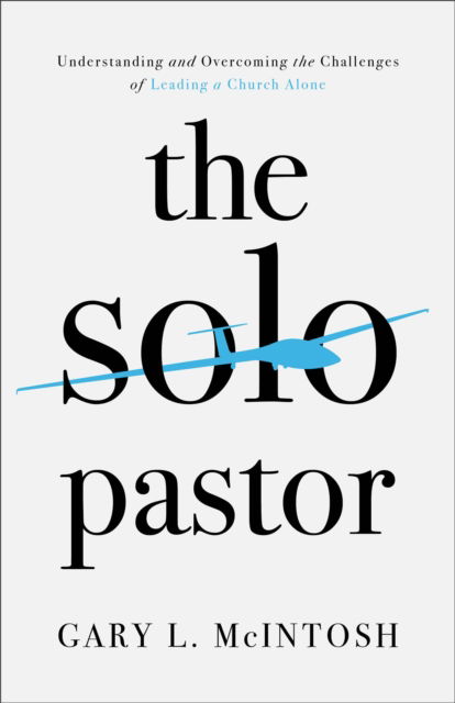 Cover for Gary L. Mcintosh · The Solo Pastor – Understanding and Overcoming the Challenges of Leading a Church Alone (Paperback Book) (2023)