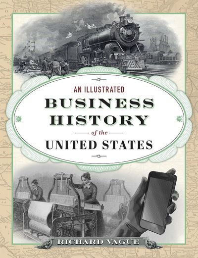 An Illustrated Business History of the United States - Richard Vague - Books - University of Pennsylvania Press - 9780812252897 - May 21, 2021