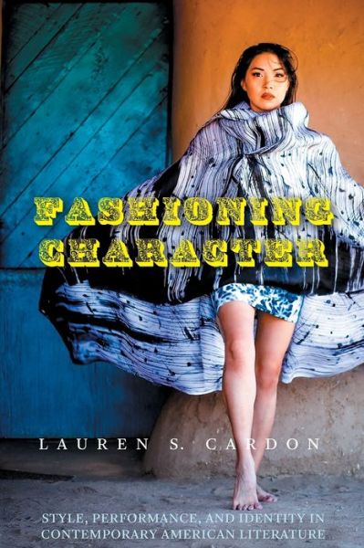 Cover for Lauren S. Cardon · Fashioning Character: Style, Performance, and Identity in Contemporary American Literature - Cultural Frames, Framing Culture (Paperback Book) (2021)