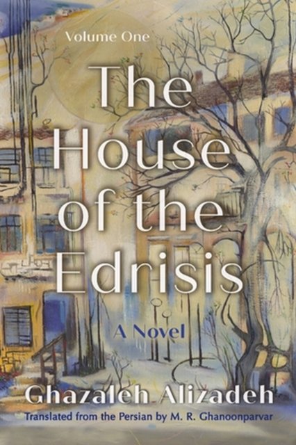 Cover for Ghazaleh Alizadeh · The House of the Edrisis: A Novel, Volume One - Middle East Literature In Translation (Paperback Book) (2024)