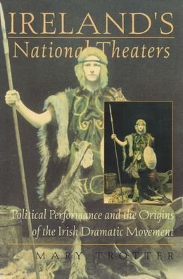 Ireland's National Theaters: Political Performance and the Origins of the Irish Dramatic Movement - Irish Studies - Mary Trotter - Bøker - Syracuse University Press - 9780815628897 - 1. april 2001