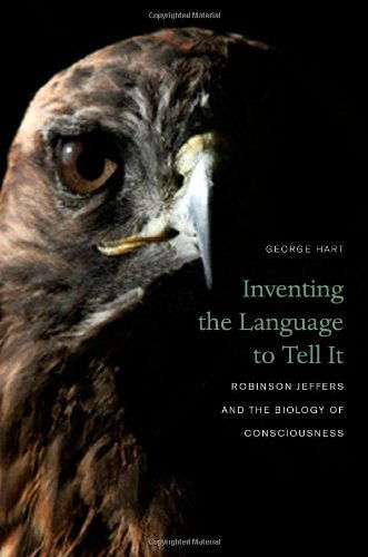 Cover for George Hart · Inventing the Language to Tell It: Robinson Jeffers and the Biology of Consciousness (Hardcover Book) (2013)