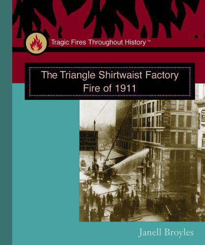 Cover for Janell Broyles · The Triangle Shirtwaist Factory Fire of 1911 (Tragic Fires Throughout History) (Hardcover Book) (2004)