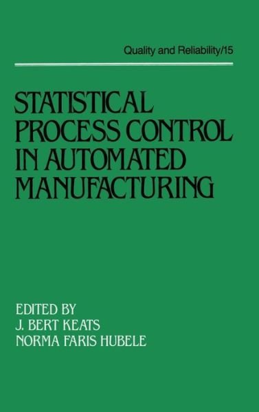 Statistical Process Control in Automated Manufacturing - Quality and Reliability - Keats - Livres - Taylor & Francis Inc - 9780824778897 - 29 septembre 1988