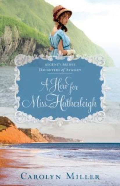 A Hero for Miss Hatherleigh - Carolyn Miller - Books - Kregel Publications,U.S. - 9780825445897 - March 19, 2019