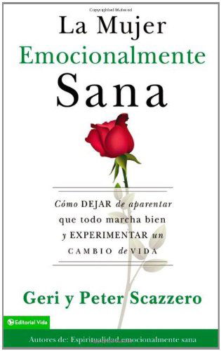 Cover for Geri Scazzero · La Mujer Emocionalmente Sana: Como Dejar de Aparentar Que Todo Marcha Bien Y Experimentar Un Cambio de Vida - Emotionally Healthy Spirituality (Pocketbok) [Spanish, Tra edition] (2012)