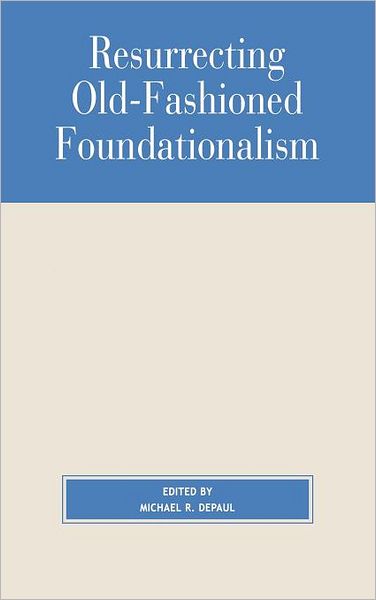 Cover for Michael R. Depaul · Resurrecting Old-Fashioned Foundationalism - Studies in Epistemology and Cognitive Theory (Paperback Book) (2000)