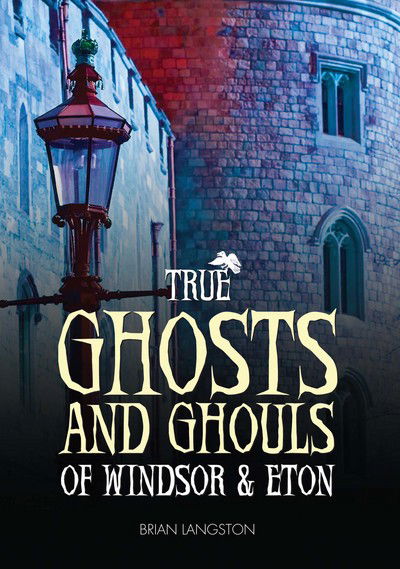 Cover for Brian Langston · True Ghosts and Ghouls of Windsor &amp; Eton (Hardcover Book) (2016)