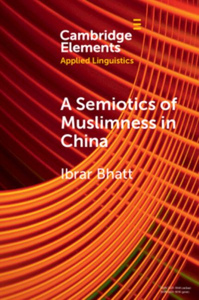 Cover for Bhatt, Ibrar (Queen’s University Belfast) · A Semiotics of Muslimness in China - Elements in Applied Linguistics (Paperback Book) (2023)