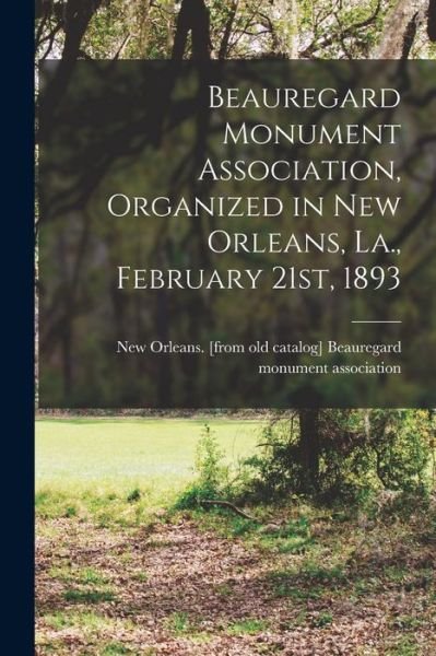 Cover for New Beauregard Monument Association · Beauregard Monument Association, Organized in New Orleans, La., February 21st, 1893 (Pocketbok) (2021)