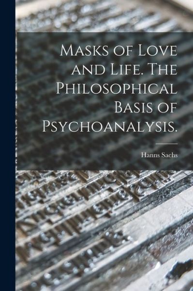 Cover for Hanns Sachs · Masks of Love and Life. The Philosophical Basis of Psychoanalysis. (Paperback Book) (2021)