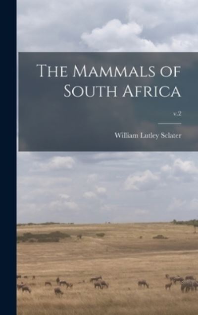 Cover for William Lutley 1863-1944 Sclater · The Mammals of South Africa; v.2 (Hardcover Book) (2021)