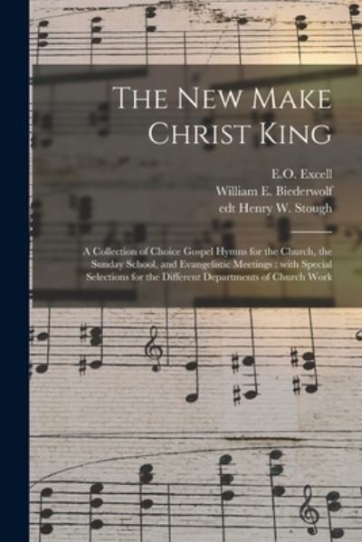 Cover for E O (Edwin Othello) 1851-1921 Excell · The New Make Christ King; a Collection of Choice Gospel Hymns for the Church, the Sunday School, and Evangelistic Meetings (Paperback Bog) (2021)