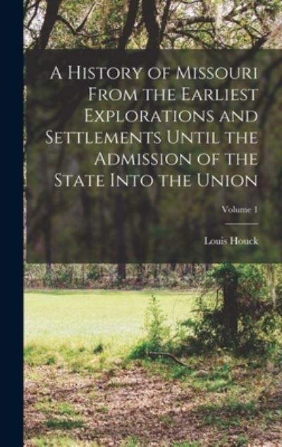 Cover for Louis Houck · History of Missouri from the Earliest Explorations and Settlements until the Admission of the State into the Union; Volume 1 (Bog) (2022)