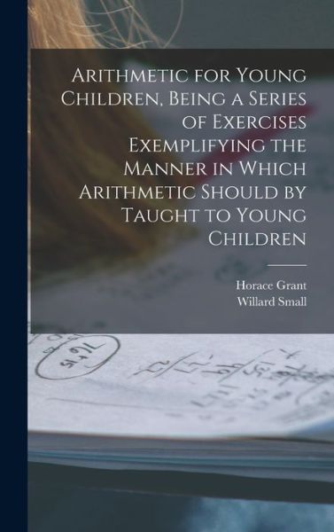 Cover for Horace Grant · Arithmetic for Young Children, Being a Series of Exercises Exemplifying the Manner in Which Arithmetic Should by Taught to Young Children (Book) (2022)