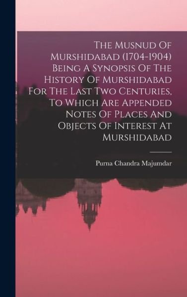 Cover for Majumdar Purna Chandra · Musnud of Murshidabad (1704-1904) Being a Synopsis of the History of Murshidabad for the Last Two Centuries, to Which Are Appended Notes of Places and Objects of Interest at Murshidabad (Book) (2022)