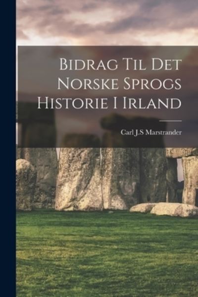 Cover for Carl J. S Marstrander · Bidrag Til Det Norske Sprogs Historie I Irland (Book) (2022)