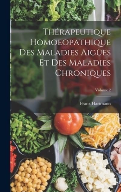 Cover for Franz Hartmann · Thérapeutique Homoeopathique des Maladies Aigües et des Maladies Chroniques; Volume 2 (Book) (2022)