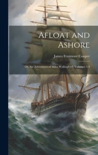 Cover for James Fenimore Cooper · Afloat and Ashore; or, the Adventures of Miles Wallingford, Volumes 3-4 (Bog) (2023)