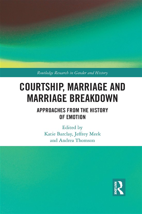 Courtship, Marriage and Marriage Breakdown: Approaches from the History of Emotion - Routledge Research in Gender and History (Paperback Bog) (2021)