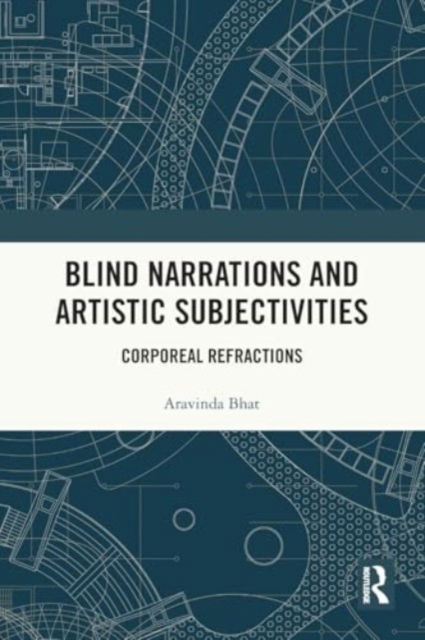 Aravinda Bhat · Blind Narrations and Artistic Subjectivities: Corporeal Refractions (Paperback Book) (2024)