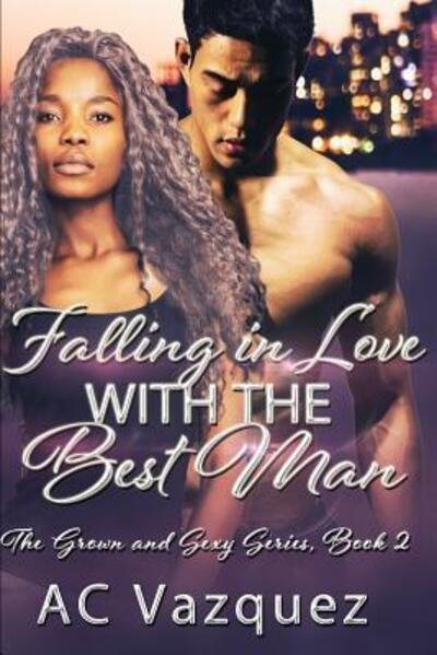 Cover for AC Vazquez · Falling In Love With The Best Man : The Grown and Sexy Series Book 2 (Paperback Bog) (2019)