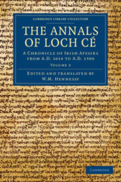 Cover for W M Hennessy · The Annals of Loch Ce: A Chronicle of Irish Affairs from AD 1014 to AD 1590 - Cambridge Library Collection - Rolls (Paperback Book) (2012)